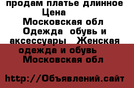 продам платье длинное.  › Цена ­ 1 000 - Московская обл. Одежда, обувь и аксессуары » Женская одежда и обувь   . Московская обл.